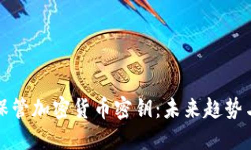 如何安全保管加密货币密钥：未来趋势与最佳实践
