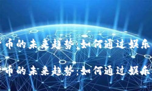 美剧与加密货币的未来趋势：如何通过娱乐投资数字资产

美剧与加密货币的未来趋势：如何通过娱乐投资数字资产