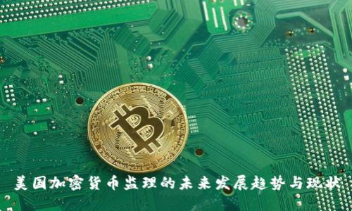美国加密货币监理的未来发展趋势与现状