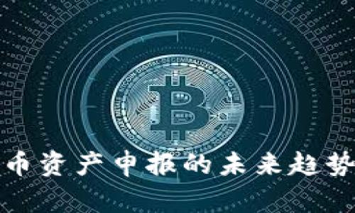 加密货币资产申报的未来趋势与发展
