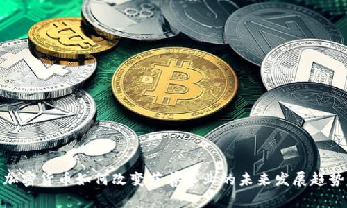 加密货币如何改变慈善事业的未来发展趋势