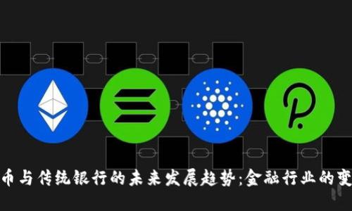 加密货币与传统银行的未来发展趋势:金融行业的变革之路