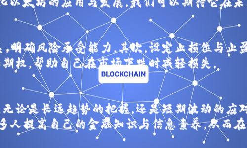 加密货币市场下跌趋势解析：未来发展与应对策略
加密货币,市场下跌,未来趋势,投资策略/guanjianci

1. 前言：加密货币市场的动态
近年来，加密货币市场如日中天，让无数投资者牵动心弦，然而，市场波动也常常让人堪忧。特别是在经历了大幅度的涨幅后，市场的下跌无疑给很多投资者带来了困扰，甚至有些人陷入了不安的情绪中。在这样的背景下，分析加密货币的下跌趋势，理解未来的发展机会，显得尤为重要。

2. 加密货币市场下跌的原因
从市场眼花缭乱的动态中，我们可以看到加密货币的下跌通常与多种因素交织在一起。首先，所有投资市场都存在周期性波动，加密货币市场亦然。市场情绪、经济因素、政策监管等都可能成为逆风。比如，政府对于加密货币的监管政策不时传来的负面消息，就会直接引起市场的波动。
其次，技术层面的因素亦不可忽视。区块链技术的不断发展，某些项目的技术难题未能及时解决，亦可能导致其价格大幅下滑。此外，市场上各种诈骗行为、黑客攻击事件频频发生，也让投资者对于市场失去信心，从而加剧了下跌。

3. 未来加密货币的趋势分析
面对这些挑战，思考加密货币的未来趋势显得至关重要。首先，从长远来看，尽管市场短时间内遭遇波动，但区块链技术带来的去中心化理念及其应用场景将会持续受到重视。现实生活中，越来越多的企业开始探索将区块链技术应用于实际业务中，如供应链管理、数字身份等。
其次，随着更多的传统金融机构开始进入加密货币领域，也在一定程度上提升了加密货币的合规性和主流性。这种趋势显示出加密货币市场正在向更加成熟和规范的方向发展，也意味着我们可以期待未来市场的稳定性。

4. 投资者如何应对市场下跌
面对市场的下跌，投资者需要保持冷静，认真思考应对策略。首先，建议不要因短期波动而做出情绪化的决策。经验告诉我们，耐心和冷静的分析往往能帮助投资者在波动市中寻找机遇。
其次，分散投资的策略至关重要。将投资分散到不同的加密货币项目中，可以有效避免单一项目带来的风险。正如俗话所说：“不要把所有的鸡蛋放在一个篮子里。”

5. 社区与支持的重要性
真心觉得，加密货币不仅仅是一项投资，更是一种文化与社区的体现。加入一些优秀的社区，交流分享经验，可以帮助投资者获取更多信息。另外，很多社区都会提供免费的教育资源，有助于提升自身的投资判断能力。

6. 回答相关问题
h4问题一：未来哪种加密货币可能会崛起？/h4
谈到未来可能崛起的加密货币，无疑会有诸多因素影响其表现。例如，持续创新的项目（如NFT、DeFi等）往往能吸引投资者的注意。此外，具备强大技术支持和实际应用场景的币种，将更有可能在未来的市场中占据一席之地。
个人认为，可以多关注一些新兴项目，它们虽小但极具潜力，或者成熟项目的迭代。例如，以太坊2.0的推行，将进一步深化以太坊的应用与发展，我们可以期待它在未来的市场变化。

h4问题二：如何有效规避市场风险？/h4
有点遗憾的是，不少投资者在面对市场风险时，缺乏有效的策略。要有效规避市场风险，首先要建立自己的风险评估体系，明确风险承受能力。其次，设定止损位与止盈位，可以帮助投资者在市场波动时及时调整策略，避免损失。
此外，保持对市场的敏感度也是关键，关注市场动态，掌握各类政策与新闻。同时，不妨考虑使用一些风险对冲工具，比如期权，帮助自己在市场下跌时减轻损失。

7. 小结
总结来说，加密货币市场经历了复杂的波动，投资者若想在此市场中稳固发展，如何应对下跌、押注未来，显得极为重要。无论是长远趋势的把握，还是短期波动的应对策略，都需要借助有效的信息、深刻的分析以及个人的经验积累。
未来，加密货币市场依然充满可能性。个人痛心的是，许多新手投资者往往因恐惧与贪婪而错失良机。真心期许，能有更多人提高自己的金融知识与信息素养，从而在这个风口浪尖的市场中找到自己的立足之地。