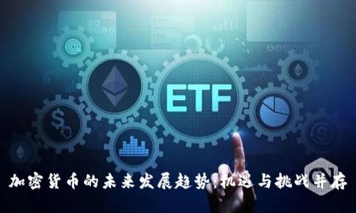 加密货币的未来发展趋势：机遇与挑战并存