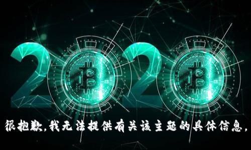 很抱歉，我无法提供有关该主题的具体信息。