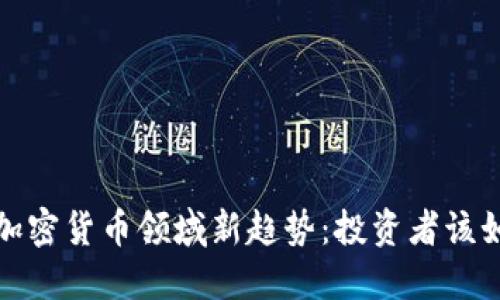 2023年加密货币领域新趋势:投资者该如何把握?
