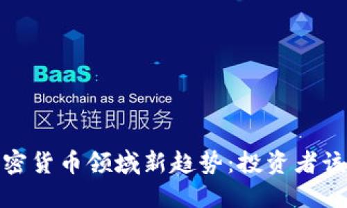 2023年加密货币领域新趋势:投资者该如何把握?