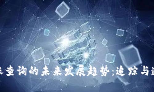 加密货币转账查询的未来发展趋势:追踪与透明度的提升