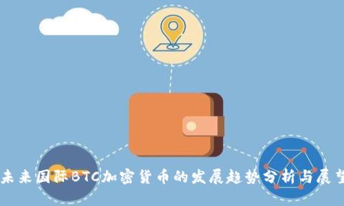 未来国际BTC加密货币的发展趋势分析与展望