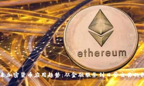 未来加密货币应用趋势:从金融服务到日常交易的转变