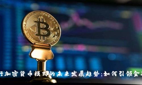 美国银行加密货币模式的未来发展趋势:如何引领金融新纪元