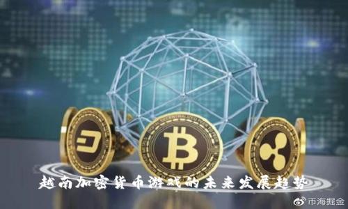 越南加密货币游戏的未来发展趋势