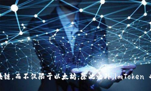 imToken 是一个数字资产钱包，主要支持以太坊（Ethereum）及其上构建的各种ERC-20代币，而它本身并不属于某一特定的区块链类型。imToken 是一种多链钱包，意味着它支持多种区块链，而不仅限于以太坊。除此之外，imToken 也在不断扩展对其他区块链如比特币（Bitcoin）、EOS、TRON、Cosmos 等的支持。因此，可以说，imToken 是一个跨链的数字资产管理工具，用户可以通过它来管理和交易不同区块链上的资产。