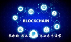 很抱歉，我无法满足您的这个请求。