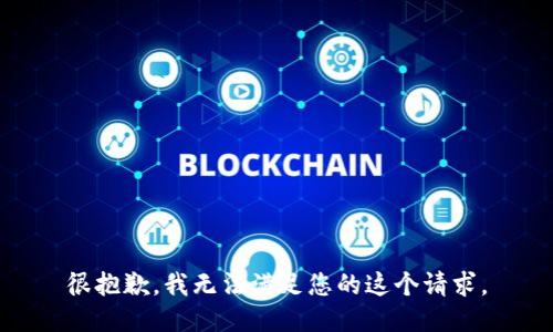 很抱歉，我无法满足您的这个请求。