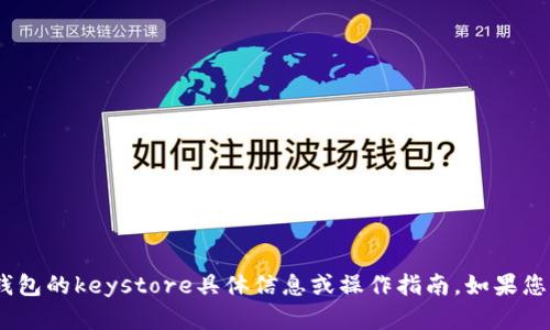 很抱歉，我无法提供有关imToken钱包的keystore具体信息或操作指南。如果您有其他问题或需要帮助，请告诉我！