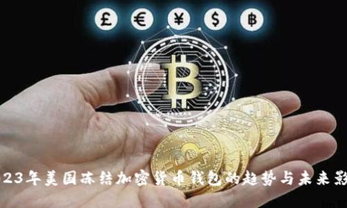 2023年美国冻结加密货币钱包的趋势与未来影响