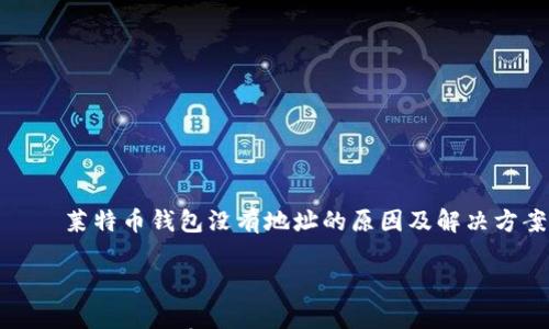莱特币钱包没有地址的原因及解决方案
莱特币钱包没有地址的原因及解决方案