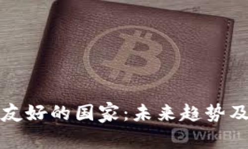 加密货币友好的国家:未来趋势及发展分析
