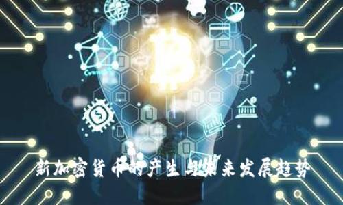 新加密货币的产生与未来发展趋势