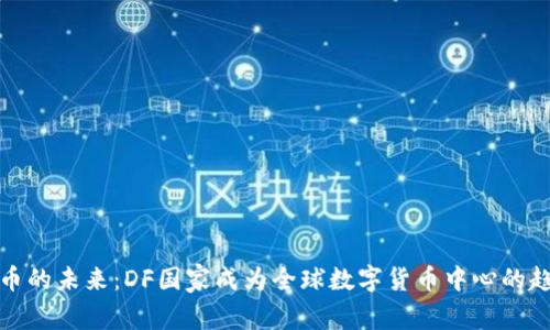 加密货币的未来:DF国家成为全球数字货币中心的趋势分析