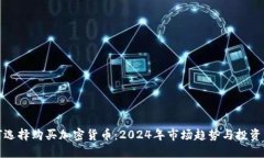 如何选择购买加密货币：2024年市场趋势与投资策