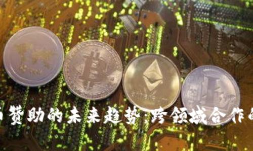 加密货币赞助的未来趋势:跨领域合作的新机遇