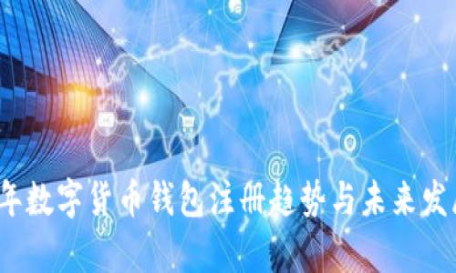 2024年数字货币钱包注册趋势与未来发展分析