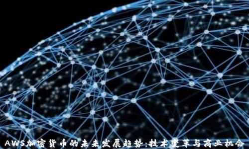 AWS加密货币的未来发展趋势:技术变革与商业机会