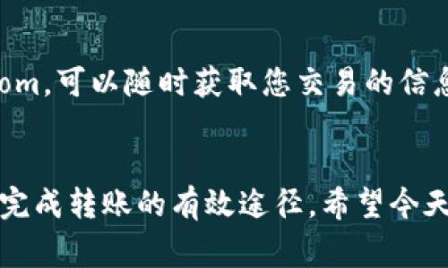 在使用imToken进行数字资产转账时，如果遇到“转账半天没到”的问题，确实会让人感到焦虑和不安。今天我们将详细探讨这个问题的可能原因、解决方案以及最佳实践，以确保您在未来的交易中能更加顺利地完成资产转移。

转账未到的可能原因
首先，我们需要理解，区块链转账并不是即时的，它受多种因素的影响，包括网络拥堵、矿工费设置、区块确认等。下面，我们来逐一分析这些原因：

1. 网络拥堵
在高峰时段，例如市场波动剧烈或大型项目上线时，区块链网络可能会出现拥堵。此时，用户发送的交易可能需要更长时间才能被矿工打包并确认。
当网络繁忙时，交易通常会在“待处理”状态中等待。对此，用户可以查看以太坊或比特币网络的当前状态，确认网络的交易量，从而理解为什么他们的转账会延迟。

2. 矿工费设置过低
每笔交易都需要支付矿工费，即交易手续费。如果您设置的矿工费过低，交易可能会被矿工忽视，从而导致延迟。相反，如果您愿意支付更高的费用，交易将更快速地被确认。
我们建议用户根据网络状态适时调整矿工费。在imToken中，您可以根据实时数据手动设置矿工费，让转账顺利进行。

3. 区块确认时间
不同的区块链有不同的确认时间，例如比特币的平均确认时间约为10分钟，而以太坊约为15秒。然而，这些都是平均值，实际转账的确认时间可能会更长。
如果您发现转账时间明显延迟，可以在区块链浏览器上查找交易哈希，查看其当前状态。如“未确认”或“已确认”，以更直观地了解情况。

4. 钱包或网络问题
有时，问题可能出在您的数字钱包或网络连接上。如果您在发送交易时遇到网络掉线或钱包运行不稳定，可能会导致转账信息未能顺利发送。
因此，建议您在进行重大转账操作时确保网络连接稳定，钱包更新到最新版本，以避免潜在的问题。

解决方案
当您发现转账半天仍未到达时，以下几种措施可能会帮助您解决问题：
1. 查看交易状态
使用区块链浏览器（如etherscan.io或者blockchain.com），输入您的交易哈希，可以快速查看当前的交易状态。如果交易处于“待确认”状态，可以耐心等待。

2. 调整矿工费
如果仍未确认，您可以使用imToken的“加速”功能，通常允许您重新广播交易，并提高矿工费，以吸引矿工优先处理您的转账。

3. 联系客服
如果您尝试了上述方法但仍然无效，不妨联系imToken的客服团队。他们可以帮助您查看交易情况，并提供专业的建议。

4. 耐心等待
大多数情况下，转账在网络恢复正常后会继续执行。保持冷静并耐心等待，也许会是最好的选择。

相关问题
1. 如何避免未来转账没到达的情况？
实话实说，避免转账未能到达首先要关注矿工费的设置。在高峰期前，先了解当前网络状态，以合理的矿工手续费进行转账。
其次，建议在进行重要交易前，先进行小额试转账。这样，您能够及时发现问题，确保之后的交易能够顺利进行。

2. 有哪些工具可以帮助我监控交易状态？
您可以使用各种区块链浏览器来实时监控您的交易状态。例如，以太坊相关浏览器如Etherscan，或者比特币的Blockchain.com，可以随时获取您交易的信息。
最后，不要忘记利用imToken的内置功能，它提供了实时交易状态更新，让您在多个平台和应用中，无缝跟踪转账情况。

总结而言，当您在使用imToken进行转账时，了解造成延迟的可能原因，及时查看交易状态，并合理设置矿工费，会是确保顺利完成转账的有效途径。希望今天的分享能够帮助您解决当前的问题，并避免未来的困扰！br/真心希望每一位用户都能在数字资产交易中体验到顺畅和安全。