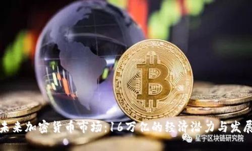 解读未来加密货币市场：16万亿的经济潜力与发展趋势