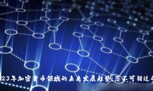 bianoti2023年加密货币领域的未来发展趋势：您不可错过的重要名单
