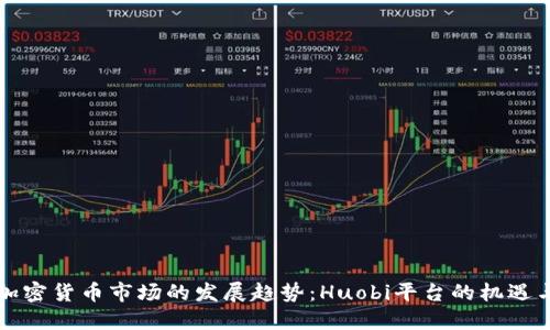 未来加密货币市场的发展趋势:Huobi平台的机遇与挑战