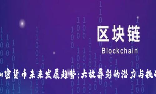 加密货币未来发展趋势:大放异彩的潜力与挑战