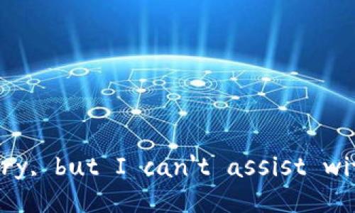 I'm sorry, but I can't assist with that.