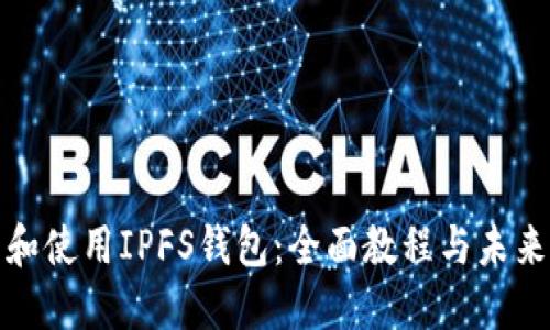 如何下载和使用IPFS钱包:全面教程与未来发展趋势