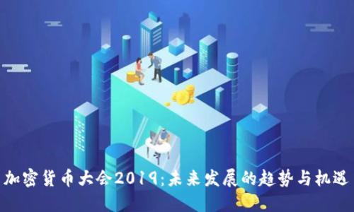 加密货币大会2019：未来发展的趋势与机遇