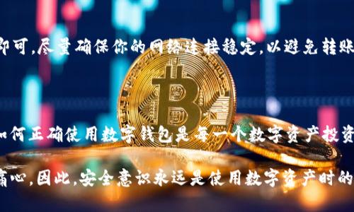 要观察和管理你在imToken钱包中的资产，以下是一些步骤和技巧，可以帮助你有效利用这个数字资产钱包。

### 如何在imToken中观察钱包

1. 下载安装imToken
首先，你需要在你的智能手机上安装imToken。无论你是使用Android还是iOS系统，imToken都提供了适配的版本。你可以在官方网站或应用商店中找到并下载它。下载安装后，打开app，进行必要的注册或账户设置。

2. 创建或导入钱包
如果你是第一次使用imToken，你需要创建一个新钱包。按照提示设置一个强密码，并请务必备份好你的助记词。如果你已经有其他钱包，可以选择导入你的钱包。选择“导入钱包”，输入你的私钥或助记词。

3. 查看资产
一旦你成功登陆到imToken，主页将显示你的钱包资产。你可以查看不同类型的加密货币，如Ethereum、BTC等。点击某一种资产，你可以看到该资产的详细信息，包括当前价格、持有的数量以及市值。

4. 观察交易历史
在每种资产的详细页面上，通常会有一个“交易历史”选项，点击进入后可以查看你的所有交易记录，包括发送、接收和交易的详细信息。这对于追踪资产的流动十分重要。

5. 关注市场动态
imToken还提供了市场信息的模块，你可以查看当前不同加密货币的市场动态、涨跌幅等实时信息。这能帮助你及时作出交易决策。

6. 提升安全性
确保你的钱包安全非常重要。定期更改密码，启用二步验证（如果可用），并定期备份你的助记词。请记住，绝不要将你的私钥或助记词告诉他人。

### 可能相关的问题

问题一：imToken支持哪些加密货币？
imToken支持多种加密货币，包括但不限于Ethereum（ETH）、比特币（BTC）、EOS、TRON等。你可以轻松切换钱包，观察不同资产的价值变动，非常方便。

问题二：如何进行资产的转账？
在imToken中进行资产的转账相对简单。只需选择你要转账的货币，点击“发送”，输入接收者地址和转账金额，确认无误后发送即可。尽量确保你的网络连接稳定，以避免转账过程中出现问题。

### 结尾思考

我真心觉得，imToken作为一个数字钱包，不仅功能齐全，而且用户友好，适合各种层次的用户。随着加密货币的不断发展，学会如何正确使用数字钱包是每一个数字资产投资者都必须掌握的技能。虽然有很多人对使用数字钱包感到担心，但只要掌握了基本技能，它们将为你带来便捷的资产管理体验。

当然，在使用过程中也有一些令人遗憾的事情，比如有些用户因为没有妥善保管助记词而失去了大量的资产，这让我感到非常痛心。因此，安全意识永远是使用数字资产时的重中之重。希望这些经验和流程，能为你在imToken钱包的使用中提供帮助。