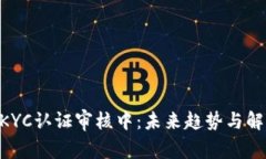 : Pi币KYC认证审核中：未来趋势与解决方案