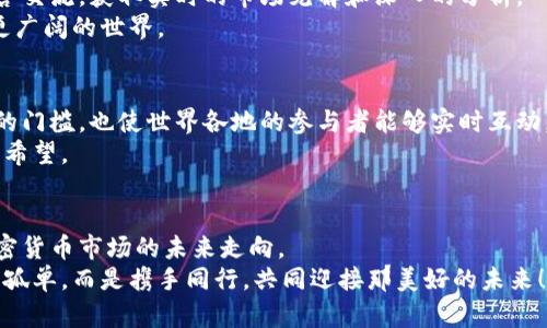 加密货币讨论会议的未来发展趋势及其影响

加密货币, 区块链技术, 投资趋势, 加密资产/guanjianci

引言：加密货币的崛起与会议的重要性
在过去的十年里，加密货币以其波澜壮阔的发展让世人瞩目。作为一种新兴的金融资产，加密货币不仅引发了投资热潮，也在全球范围内得到广泛讨论和应用。近几年来，加密货币讨论会议如雨后春笋般涌现，成为投资者、科学家、开发者和政策制定者交流新想法、新技术与新模式的重要场所。在这一背景下，了解加密货币讨论会议的未来发展趋势显得尤为重要。

趋势一：加密货币的普及与接受度提升
随着比特币、以太坊等数字资产的逐渐成熟，越来越多的人开始接受这一崭新的金融形式。在这一趋势下，加密货币讨论会议也将愈发普及。这些会议将不仅限于行业从业者，而是会吸引普通公众的参与。嘿，真心觉得，当一个常人也能够参与这些高大上的会议时，感觉自己瞬间与未来接轨的那种激动！
这些会议可以向参与者普及加密货币的基本知识，帮助他们了解如何安全地投资、交易以及管理数字资产。同时，来自各个领域的专家将分享他们的经验和见解，为推动加密货币的使用提供实用的指导。

趋势二：跨界合作与多元化发展
加密货币行业的发展不仅限于金融领域，它与科技、法律、政策、经济等多个行业都存在密切的联系。因此，未来的加密货币讨论会议将更加注重跨界合作，吸引不同领域的专家参与。例如，法律专家和技术开发者的合作，可以推动合规标准的建立，降低行业的法律风险。
我觉得这一点特别有趣，因为通过跨界，我们能够在不同的视角下进行创新，为行业的发展注入新的活力。而这样的讨论会议，不仅仅是技术上的交流，更是一场思想的碰撞，能够推动行业的全面进步。

趋势三：技术创新与区块链应用的推广
在加密货币领域，技术的进步往往是推动行业发展的重要因素。新兴技术如量子计算、人工智能和物联网等，相继为加密货币的发展带来了深远的影响。因此，未来的加密货币讨论会议将更加注重技术创新，讨论如何将这些前沿技术与加密货币相结合。
与此同时，区块链技术的广泛应用也将成为讨论会议的重点之一。从金融服务到供应链管理，区块链的应用潜力几乎无处不在。这样的会议将引导与会者探索不同场景下区块链技术的实际应用案例，激励更多企业关注并投资于这一技术。

趋势四：教育与合规的重要性
随着参与加密货币市场的人数不断增加，教育和合规的问题凸显出其重要性。加密货币讨论会议将成为解决这一问题的平台。正如我有点遗憾地发现，许多人对加密货币仍存在误解。因此，会议将专注于提供准确的信息和知识，帮助大众理解加密货币的运作机制和投资风险。
同时，政府和监管机构的参与，将为行业提供重要的合规指导。通过讨论政策制定者的角度，和业界人士的反馈，推动加密货币市场的健康发展。

常见问题一：加密货币讨论会议如何促进投资者决策？
加密货币讨论会议通过分享真实的市场数据、专家的分析以及成功的案例，极大地帮助投资者做出明智的决策。在会议上，投资者能够直接与行业领袖进行问答交流，获取实时的市场见解和深入的分析。
我想说，这种互动不仅让会议更加生动有趣，更能让投资者在面对诸多选择时，心中有数，掌握更多的信息。这种信息的交换仿佛是打开了一扇窗，让我看到了更广阔的世界。

常见问题二：未来的加密货币会议将采取怎样的形式？
在数字化技术迅猛发展的今天，未来的加密货币会议将不再仅限于传统的线下会议。虚拟会议、在线研讨会和网络直播形式将越来越流行。这不仅降低了参与的门槛，也使世界各地的参与者能够实时互动，分享经验与知识。
这种形式的多样化，使得加密货币讨论会议能够吸引更多的参与者，增加交流的广度和深度。对于我来说，这种通过技术媒介穿越国界的方式，尤其浪漫而充满希望。

结论：展望未来
总的来看，加密货币讨论会议的未来充满了无限的可能性。随着科技的进步和人们对加密货币接受度的提升，这些会议将成为新的知识和信息中心，影响着加密货币市场的未来走向。
我相信，随着每一次的集思广益，这个行业将会变得更加成熟和规范，而我们每一个与会者都将在这一过程中收获成长与启发。在加密货币的道路上，我们并不孤单，而是携手同行，共同迎接那美好的未来！