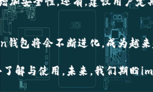   imToken钱包：未来数字资产管理的趋势与发展 / 
 guanjianci imToken, 数字钱包, 加密货币, 数字资产 /guanjianci 

引言
在这个快速发展的数字时代，传统资产管理方式已经逐渐无法满足人们对投资和管理的需求。随着加密货币的崛起，数字钱包作为管理数字资产的重要工具，正日益受到关注。在众多数字钱包中，imToken凭借其出色的用户体验和安全性赢得了很多用户的信赖。今天，我们来一起探讨imToken钱包的未来发展与趋势，了解它如何在激烈的市场竞争中继续领跑。

imToken钱包的基本功能
首先，我们有必要了解imToken钱包的基本功能。作为一款数字资产管理工具，imToken不仅仅可以存储各种加密货币，如比特币、以太坊等，还提供了方便的交易、转账和资产管理服务，真心觉得这是一个非常便捷的体验。此外，imToken钱包还具备去中心化的特性，用户可以完全掌握自己的私钥，安全性得到了极大的保障。

未来发展趋势一：安全性不断提升
安全性是用户选择钱包时最关心的因素之一。imToken作为老牌数字钱包，未来在安全性上将会投入更多资源和技术。例如，可能会采用更先进的加密算法、冷存储技术以及多重签名技术等，随着技术的不断进步，安全性也会不断提高，让用户的资产更有保障。

未来发展趋势二：用户体验
用户体验的提升同样是imToken钱包未来旅行的一个重点。随着用户群体的逐渐扩大，imToken将继续倾听用户的反馈，界面的易用性和流畅度。我总是觉得，一个优秀的钱包不仅要功能完备，更要在使用过程中，让用户感受到亲切和便利。通过简化操作流程，提供个性化的服务，imToken将成为更多用户的首选。

未来发展趋势三：跨链功能的完善
现如今，不同区块链之间的互操作性越来越受到重视。imToken钱包在未来可能会积极拓展其跨链功能，让用户能够在不同的区块链间自由切换和交易。尽管这一过程中会有许多技术上的挑战，但成功实现跨链钱包将大大拓宽用户的资产配置选择，我个人对此充满期待！

未来发展趋势四：社区生态的发展
imToken钱包的一个独特之处在于它重视社区的建设与发展。未来，imToken可能会通过多种形式与用户互动，例如定期举办社区活动、提供奖金激励等。社区共同体的形成不仅能增强用户的参与感，还能为钱包的发展提供更多的想法和创新动力。有点遗憾的是，目前很多钱包并没有重视社区的力量，imToken的做法无疑在这个领域树立了良好的榜样。

可能相关问题一：为什么选择imToken钱包而不是其他钱包？
面对市场上琳琅满目的数字钱包，很多用户在选择时总会感到困惑。其实，imToken钱包凭借其良好的口碑、安全性及用户体验，无疑是一个不错的选择。除了上述提到的功能和特点外，imToken还提供了独特的去中心化交易功能，用户可以直接在钱包内进行交易，不必把资金转入其他交易所，这极大减少了交易风险。而且，imToken钱包的团队背景也是用户信赖的重要因素，许多团队成员在区块链行业有着丰富的经验。

可能相关问题二：如何安全使用imToken钱包？
说到安全使用imToken钱包，这个话题真的非常重要。首先，用户一定要牢记自己的密码与私钥，并使用强密码，避免简单的组合。此外，imToken钱包还提供了二次验证功能，尽量开启这一功能，以增加安全性。还有，建议用户定期更新软件，及时修复可能存在的安全漏洞，我认为保护好自己的资金安全，真的是对每个用户最基本的责任。

总结
总体来看，imToken钱包的未来发展趋势充满了希望与可能。这款钱包在安全性、用户体验、跨链功能与社区生态等多个方面都有潜力进行提升。随着市场环境的变化与科技的进步，我相信imToken钱包将会不断进化，成为越来越多用户的选择。如果能再进一步加强用户教育，让更多人了解如何安全可靠地使用钱包，真心觉得这是对整个加密货币生态的促进。

随着数字货币继续融入我们的生活，钱包的功能与服务将变得越来越重要，imToken钱包的发展将为用户带来更多的便利和安全体验。无论你是投资老手，还是刚入门的小白，imToken都值得你去了解与使用。未来，我们期盼imToken钱包能继续在这个充满活力的行业中引领风骚，成为广大用户的数字资产管理首选。