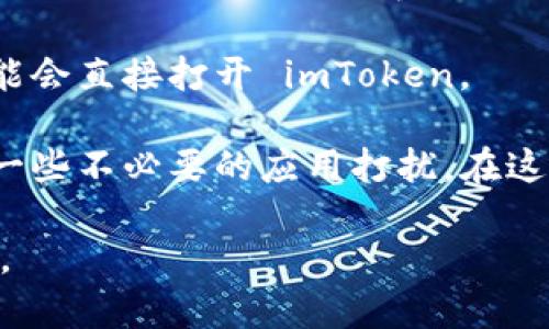 可以给出一些信息，但由于缺少上下文，可能无法提供具体的解决方案。一般来说，imToken 是一个数字钱包应用程序，如果它突然弹出，可能与以下几个原因有关：

1. **推送通知**：如果你在使用 imToken 并且开启了通知权限，应用可能会根据市场价格、项目更新等信息发送实时通知。

2. **后台活动**：某些应用可能会在后台运行并根据设置或预定任务主动弹出提醒或界面，尤其是涉及到交易或资产变动的情况下。

3. **用户操作**：如果你在设备上点击了某个链接或应用图标，可能会直接打开 imToken。

4. **安全问题**：如果有恶意软件或广告软件，你的设备可能会被一些不必要的应用打扰。在这种情况下，建议对设备进行全面扫描。

如果有具体的场景或问题描述，可以帮助我提供更准确的解决方案。