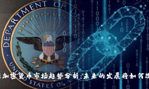 2024年最新加密货币市场趋势分析:未来的发展将如何改变投资格局