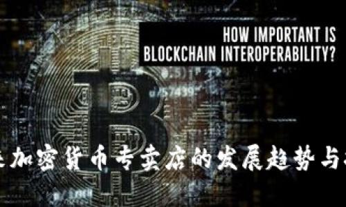 未来加密货币专卖店的发展趋势与挑战