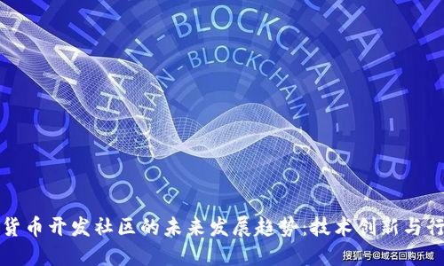 : 加密货币开发社区的未来发展趋势：技术创新与行业变革
