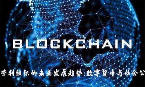 加密货币非营利组织的未来发展趋势:数字货币与社会公益的交汇点
