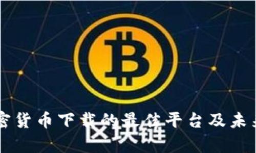 ### 加密货币下载的最佳平台及未来趋势分析