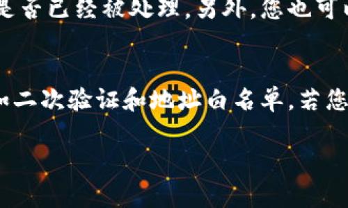要在 ImToken 中进行转账，您可以按照以下步骤进行操作。ImToken 是一个流行的数字货币钱包，支持多种主流的数字资产。

### 步骤一：打开 ImToken 应用
首先，确保您已经在手机上安装了 ImToken 应用。如果还没有安装，可以在应用商店中搜索并下载。在下载并安装完成后，打开 ImToken 应用。

### 步骤二：登录您的钱包
打开应用后，您需要用之前设置的密码进行登录。如果您是第一次使用，可以选择创建新钱包，或者导入已有的钱包。记得安全保管您的助记词或私钥。

### 步骤三：选择要转账的资产
登录后，您会看到钱包中的余额。在首页，选择您想要转账的数字货币。例如，如果您想要转账以太坊（ETH），可以在资产列表中点击以太坊。

### 步骤四：点击“转账”按钮
在选定的数字资产页面，您会看到一个“转账”或“发送”按钮，点击它。这里有一个小提示：确保您拥有充足的余额来覆盖转账金额和交易手续费。

### 步骤五：输入转账信息
转账界面会要求您输入接收方的地址以及转账金额。请务必仔细检查地址，以免出现任何错误。您可以选择扫码接收方的 QR 码，方便快捷；也可以手动输入地址。建议使用字母和数字的组合进行重新核对，确保没有输错。

### 步骤六：确认转账信息
在输入完接收地址和金额后，您会看到一个确认界面，上面会显示您输入的所有信息。请务必再次仔细核对，尤其是接收地址和转账金额。如果确认无误，点击确认按钮进行转账。

### 步骤七：输入交易密码
为了保护您的资产安全，ImToken 可能会要求您输入交易密码。在输入密码后，点击确认。这是为了确保该转账操作是由您本人发起的。

### 步骤八：查看转账状态
转账提交后，您可以在钱包中查看交易记录，查找该笔交易的状态。确认交易在区块链上被确认，您的资金将成功转移至指定地址。

### 总结
通过以上几个简单的步骤，您可以在 ImToken 中轻松完成转账。需要注意的是，每笔转账都会产生矿工费（Gas Fee），该费用根据网络拥堵情况而变化，因此在进行转账前请务必确认当前的手续费情况。

### 常见问题 

#### h4问题一：如果转账失败，我该怎么办？/h4
有时候，转账可能会由于网络拥堵或其他原因出现失败。如果您遇到转账失败的情况，首先请不要着急。您可以在 ImToken 的交易记录中查看相关的信息，确认交易是否已经被处理。另外，您也可以尝试增加矿工费，以加快交易的确认。但真心觉得，最稳妥的方法还是仔细选择一个合适的转账时间，在网络比较畅通时进行转账。

#### h4问题二：如何保护我的 ImToken 钱包安全？/h4
保护钱包安全是每位用户非常关注的一点。首先，务必定期备份您的助记词，并保存在安全的位置。此外，设置复杂的密码，并开启 ImToken 提供的各种安全功能，例如二次验证和地址白名单。若您有更多的安全问题，可以了解更多关于区块链安全的知识，持续提升您的安全意识。真的很遗憾，很多用户因为疏忽而失去了资产，我们希望您能避免这样的情况发生。

在进行更多的转账时，您会逐渐熟悉操作步骤，并能够更加高效和安全地管理自己的数字资产。希望您在使用 ImToken 时，有更好的体验！