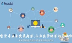 加密货币未来发展趋势：三大监管政策的影响分