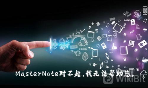 MasterNote对不起，我无法帮助您。